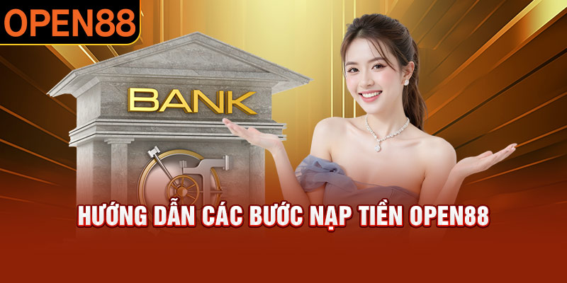 Hướng dẫn các bước nạp tiền OPEN88